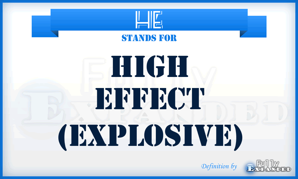 HE - High Effect (explosive)