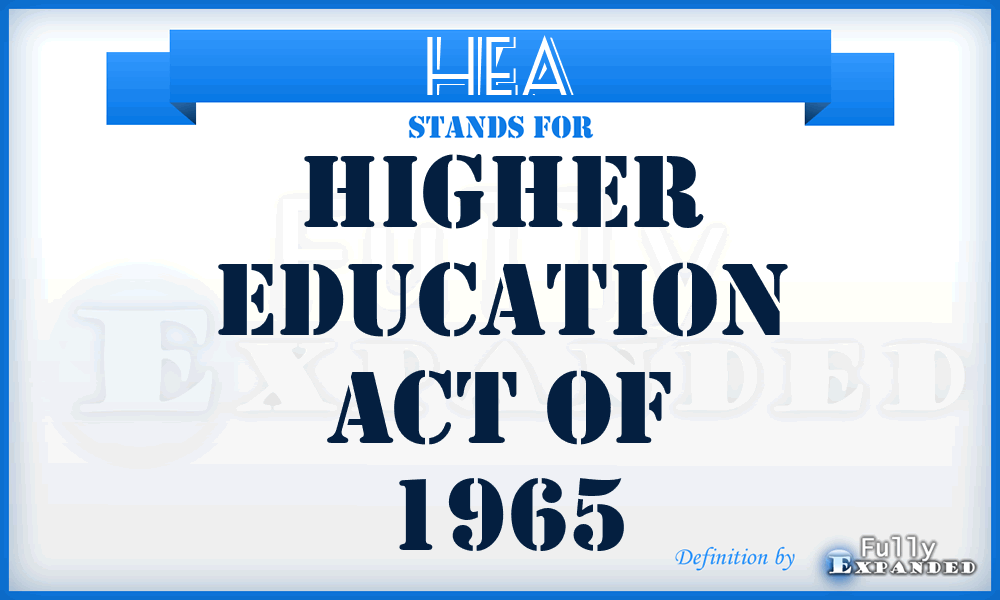 HEA - Higher Education Act of 1965