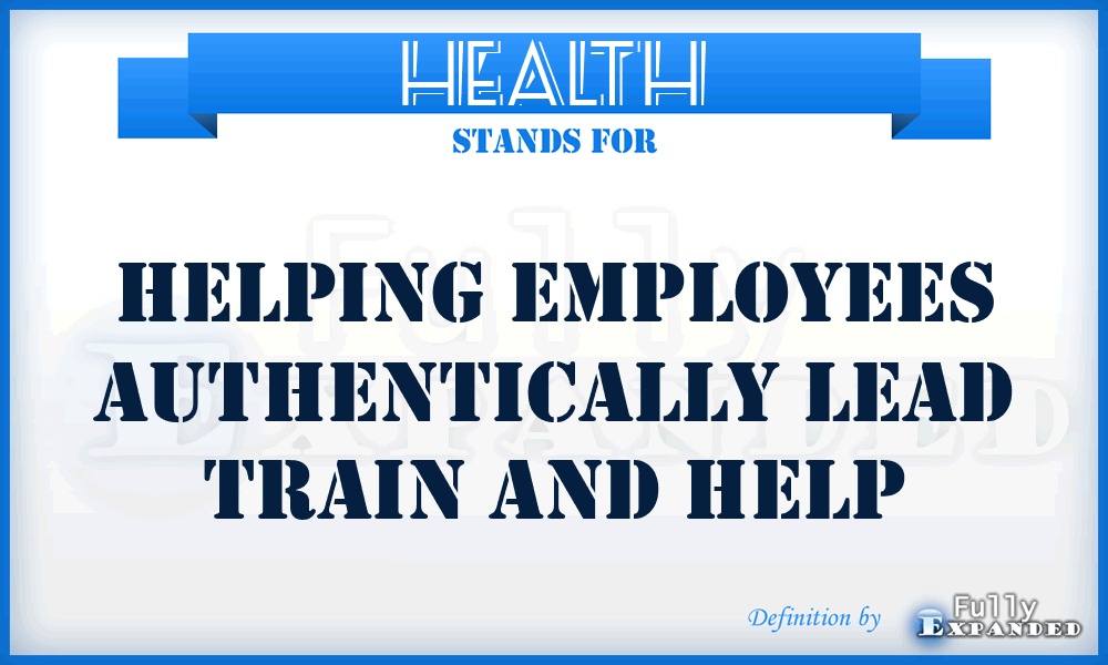 HEALTH - Helping Employees Authentically Lead Train And Help
