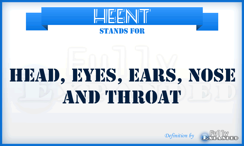 HEENT - head, eyes, ears, nose and throat