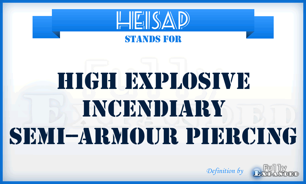 HEISAP - High Explosive Incendiary Semi--Armour Piercing