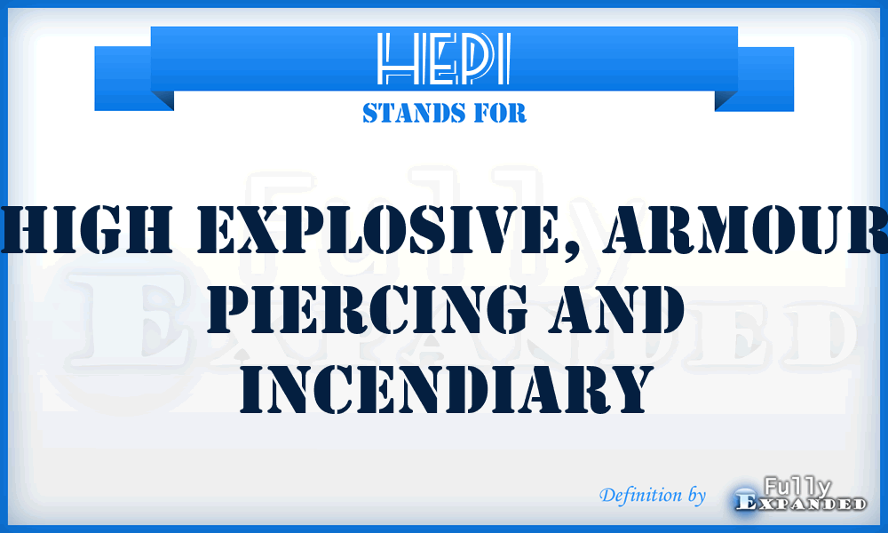 HEPI - High Explosive, armour Piercing and Incendiary
