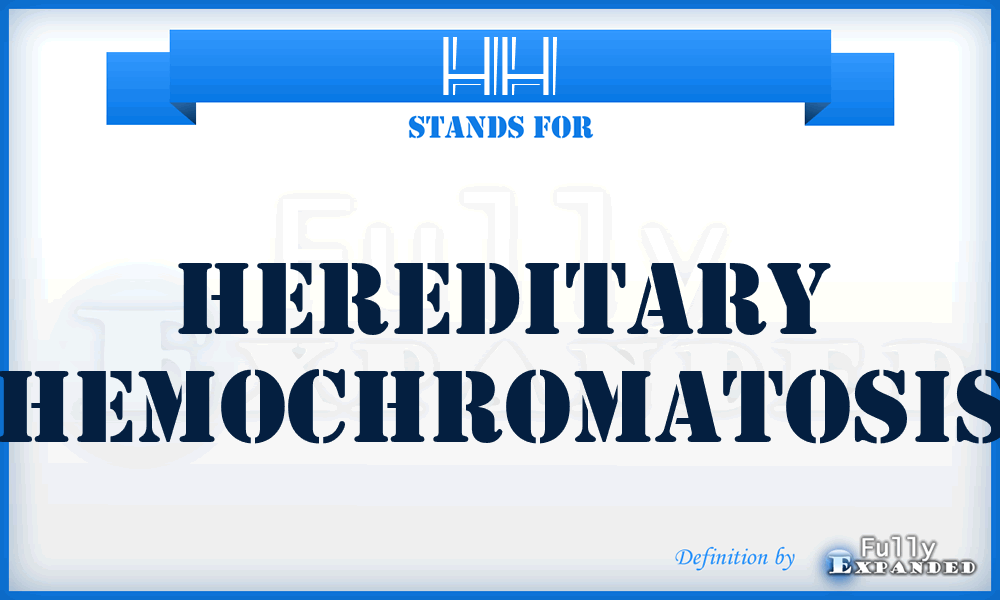 HH - Hereditary Hemochromatosis