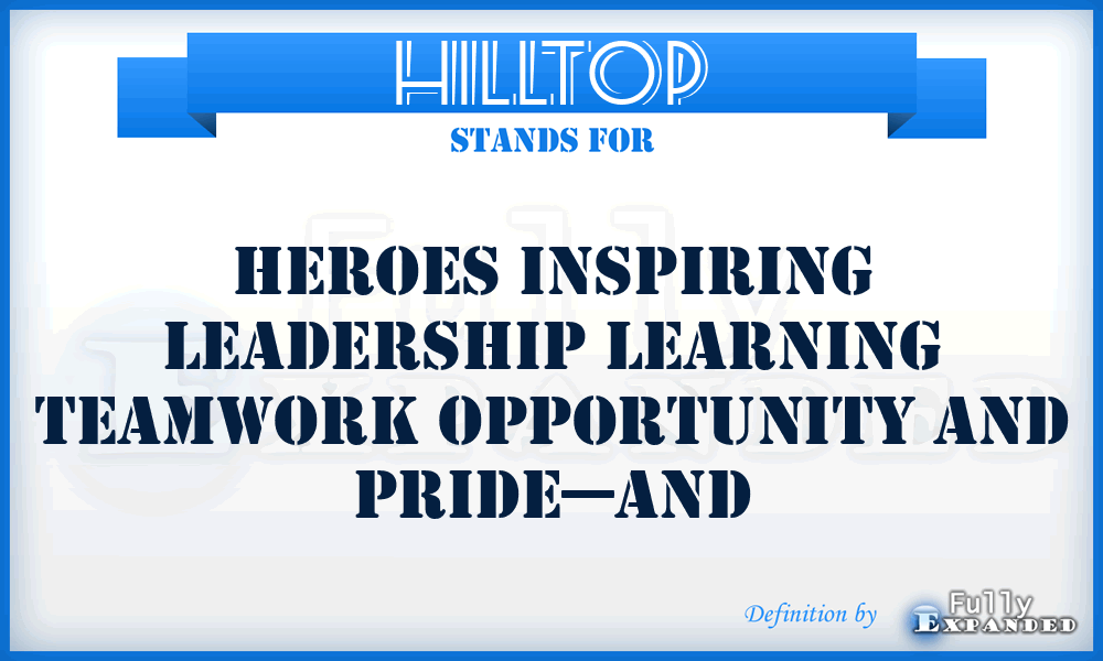 HILLTOP - Heroes Inspiring Leadership Learning Teamwork Opportunity and Pride—and