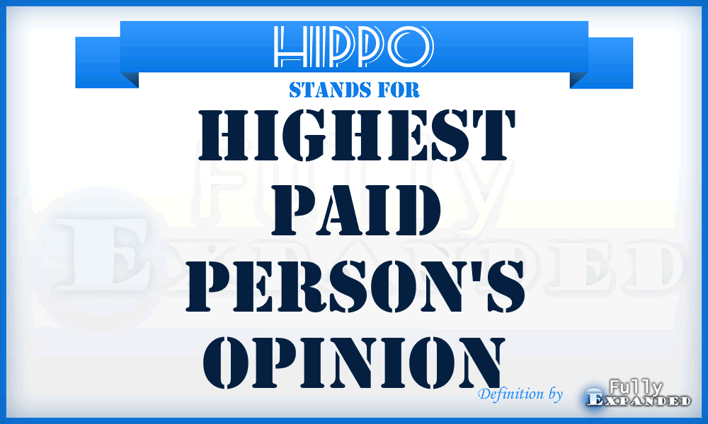 HIPPO - Highest Paid Person's Opinion