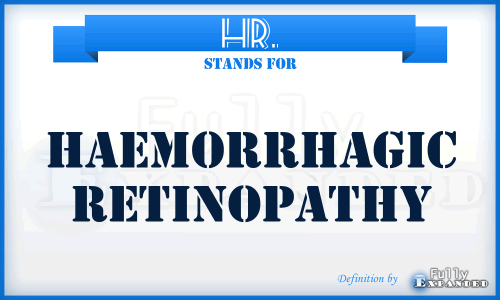 HR. - haemorrhagic retinopathy