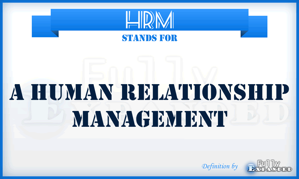 HRM - A Human Relationship Management