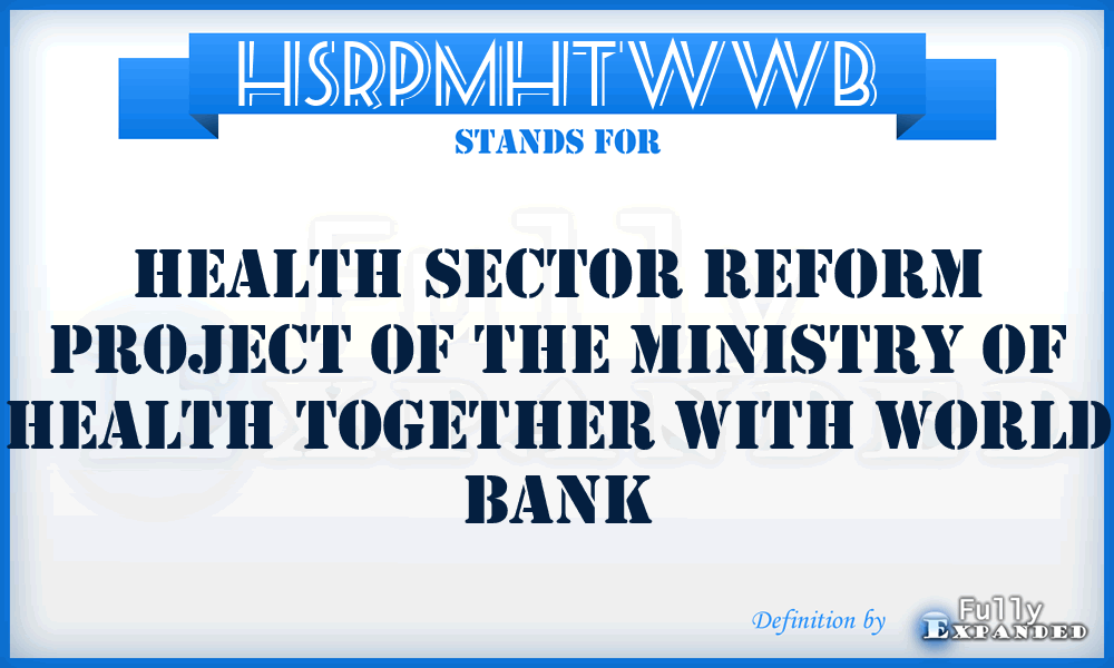 HSRPMHTWWB - Health Sector Reform Project of the Ministry of Health Together With World Bank