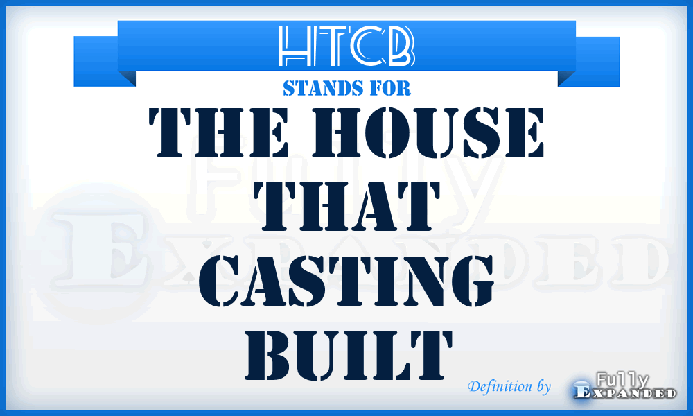 HTCB - The House That Casting Built