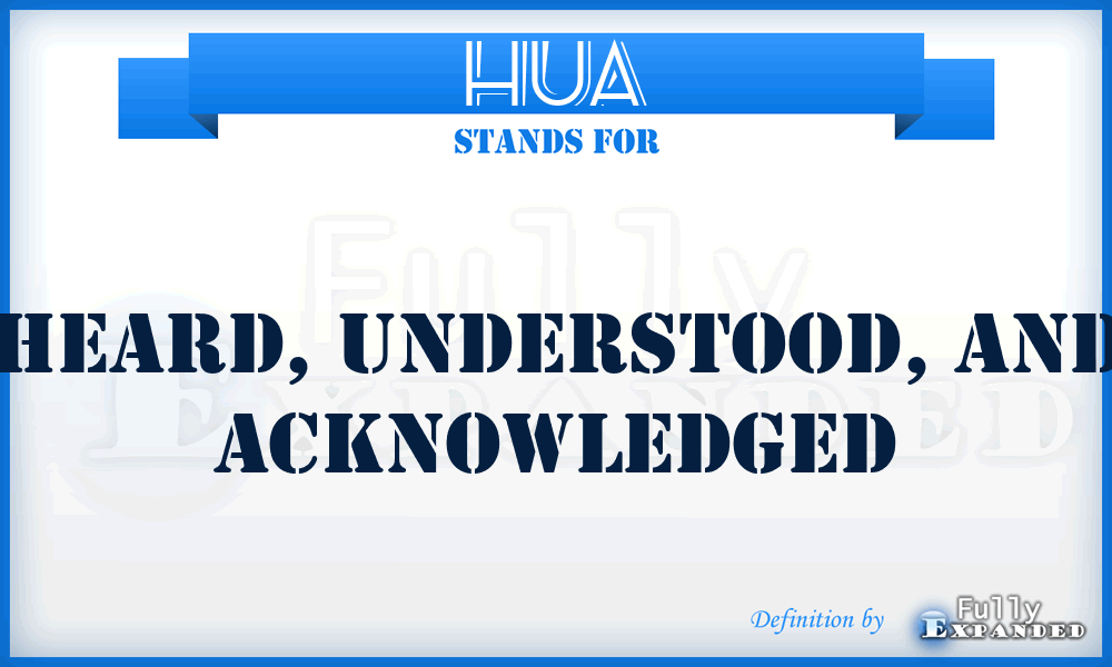 HUA - Heard, Understood, and Acknowledged