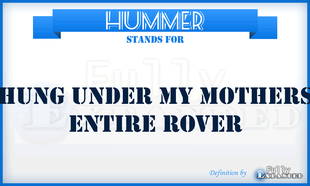 HUMMER - Hung Under My Mothers Entire Rover