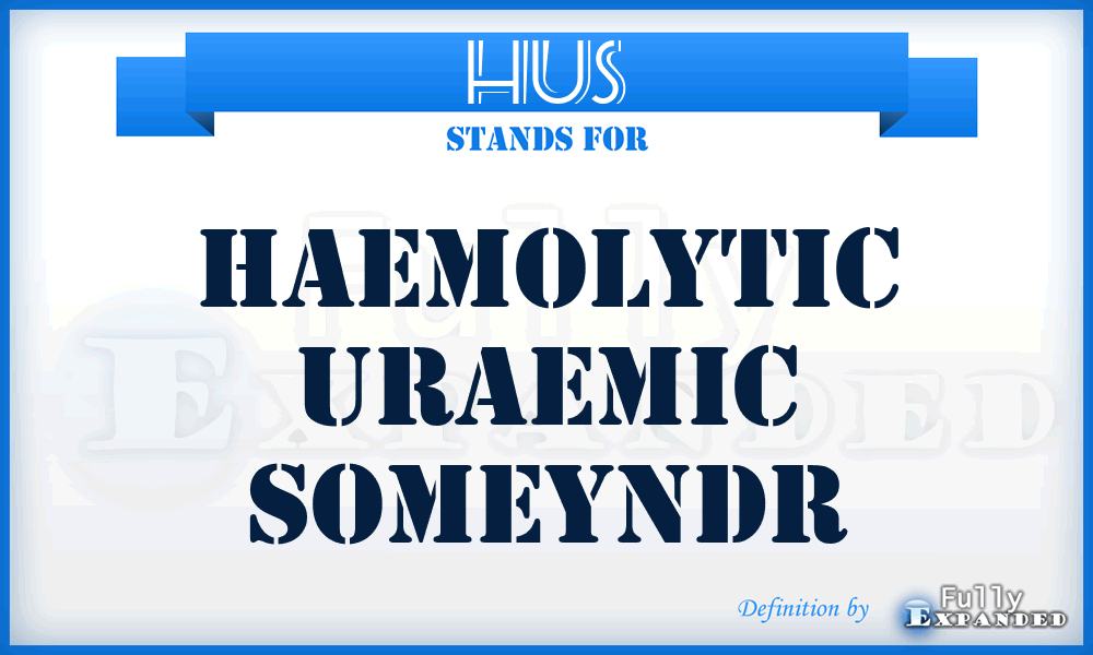 HUS - HAEMOLYTIC URAEMIC SOMEYNDR