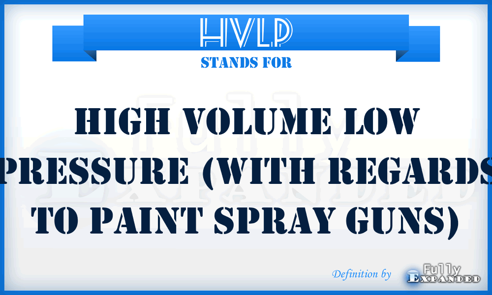 HVLP - High Volume Low Pressure (with regards to paint spray guns)