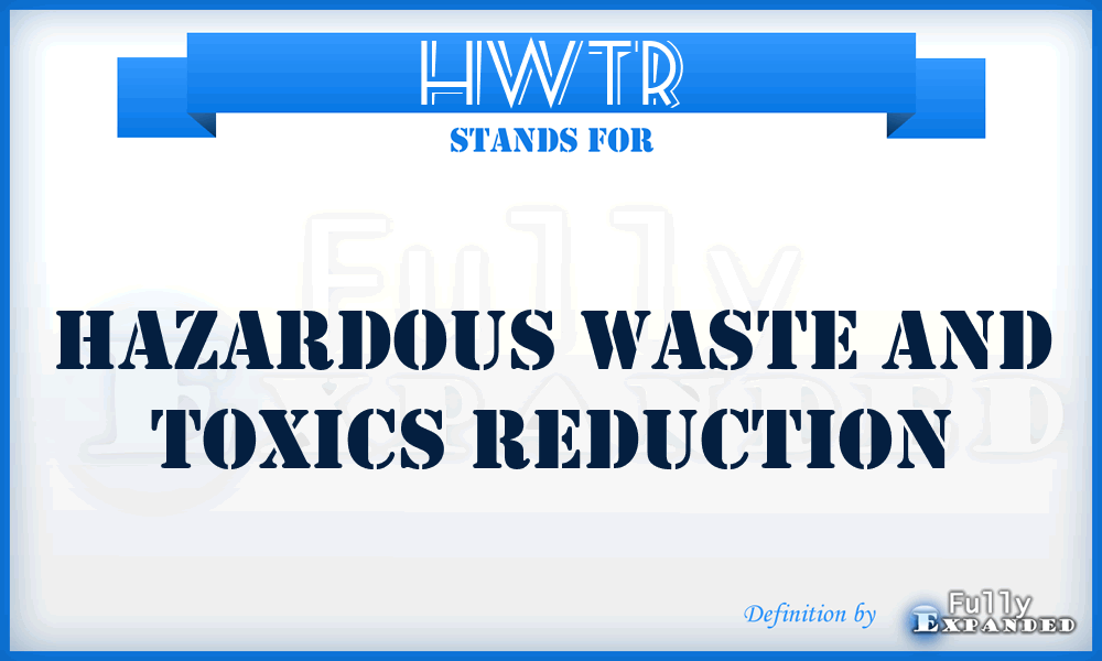 HWTR - Hazardous Waste and Toxics Reduction