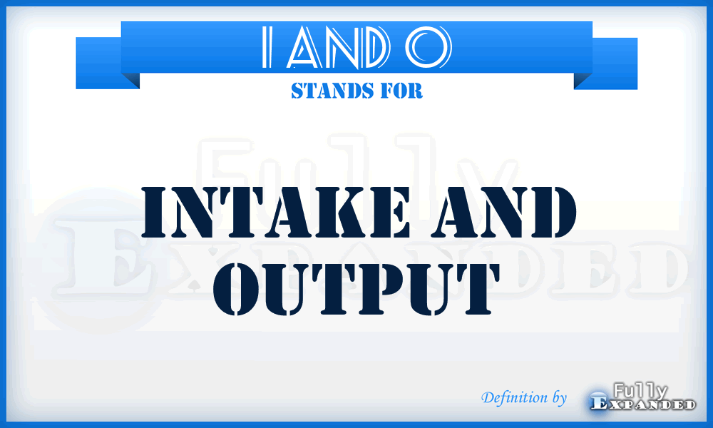 I and O - intake and output