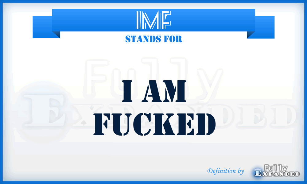 IMF - I aM Fucked