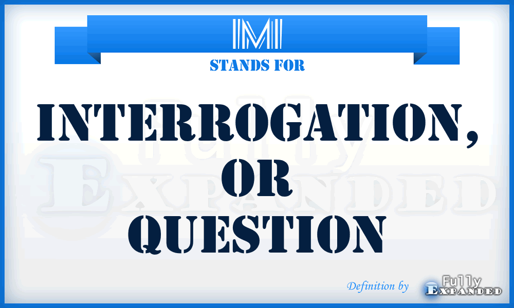 IMI - Interrogation, or question