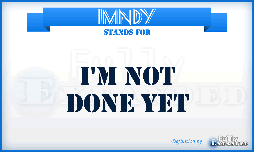 IMNDY - I'M Not Done Yet