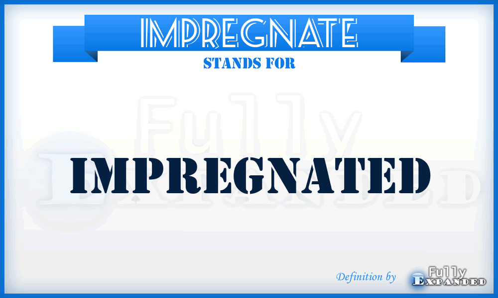 IMPREGNATE - impregnated