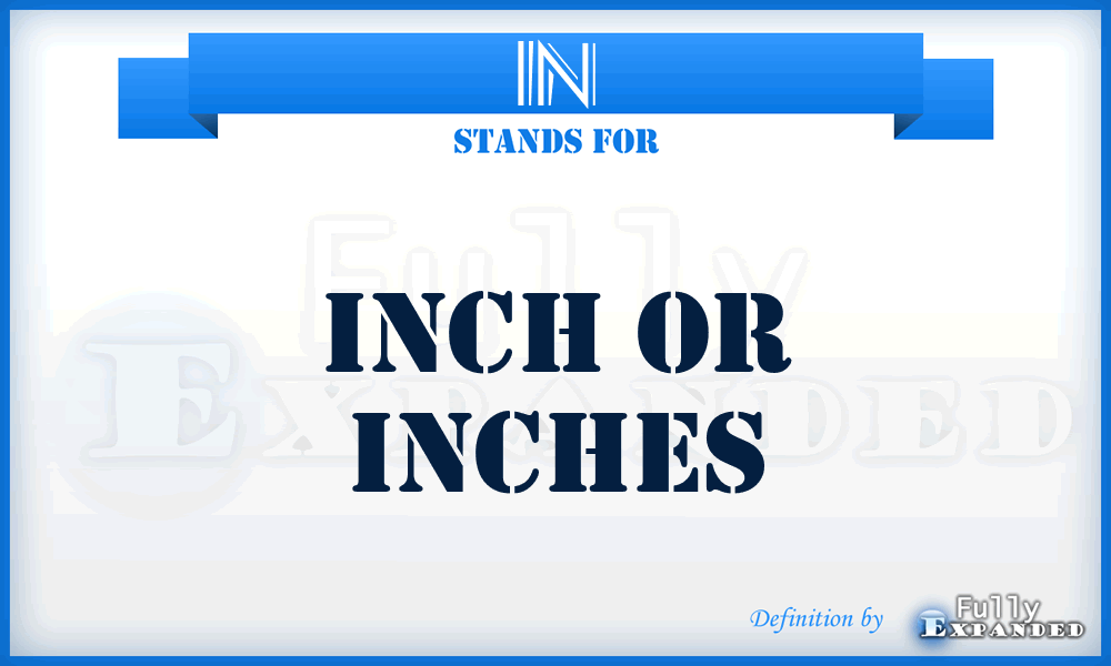 IN - Inch or Inches