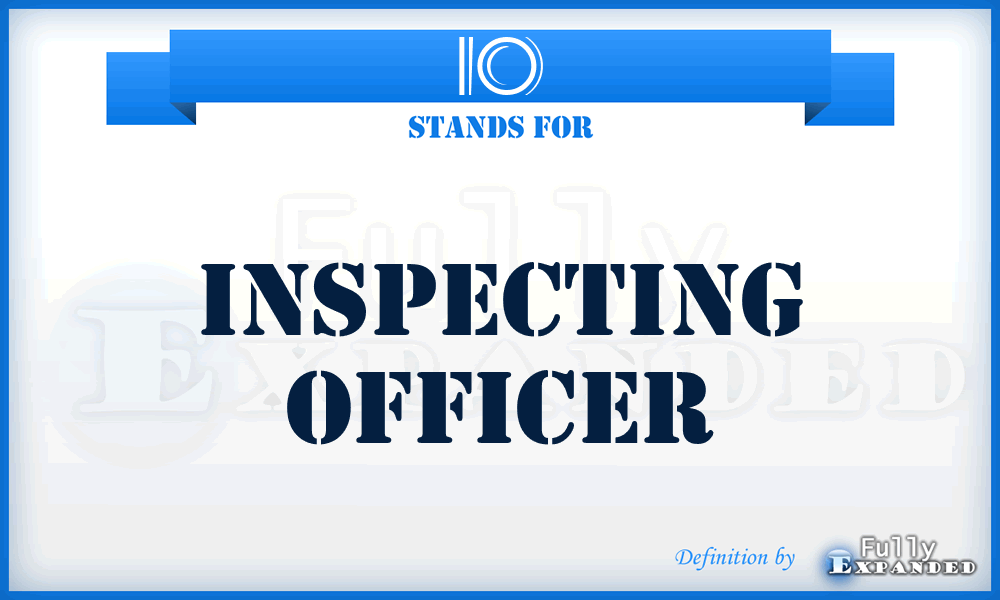 IO - Inspecting Officer