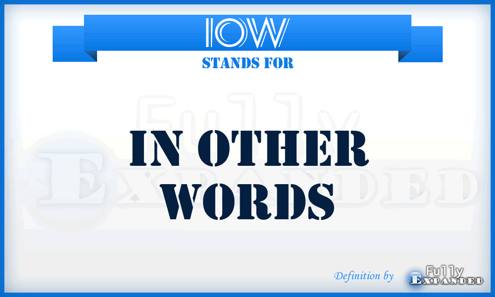 IOW - In Other Words