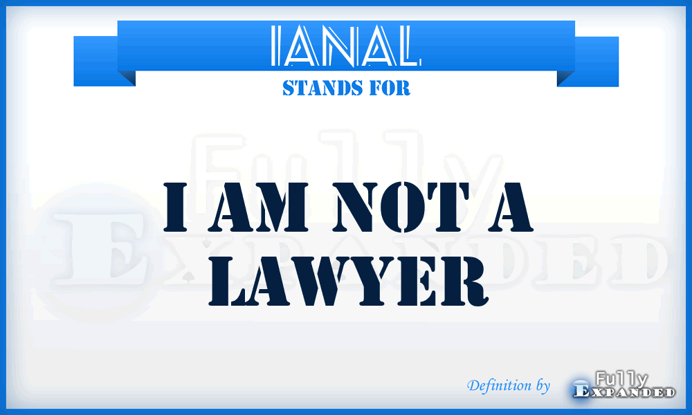 IANAL - I Am Not A Lawyer