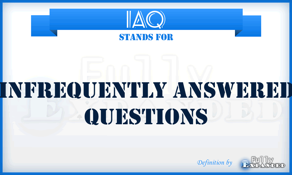 IAQ - Infrequently Answered Questions