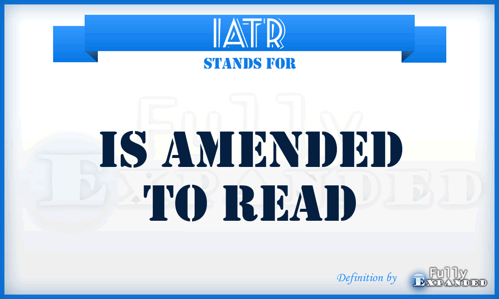 IATR - is amended to read