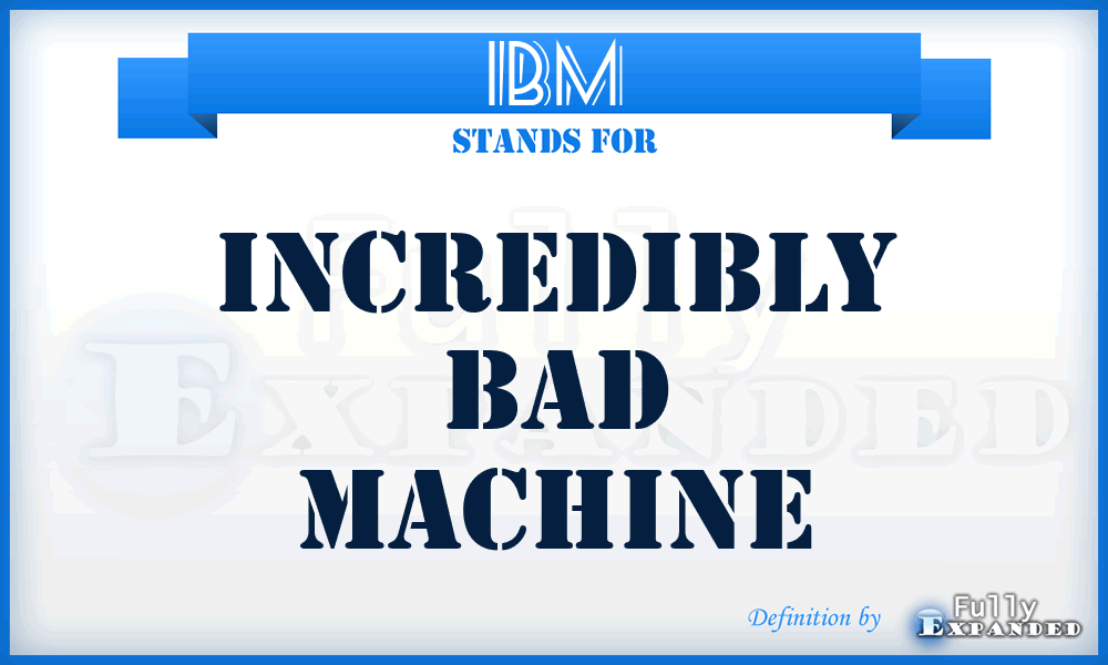 IBM - Incredibly Bad Machine