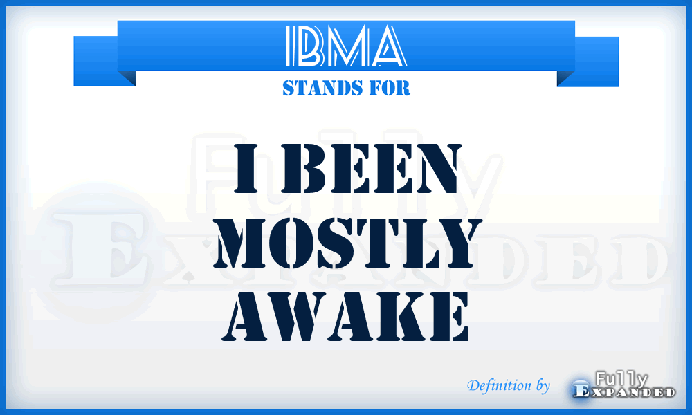 IBMA - I Been Mostly Awake