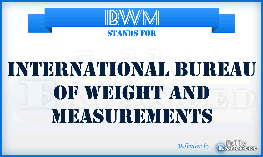 IBWM - International Bureau Of Weight And Measurements