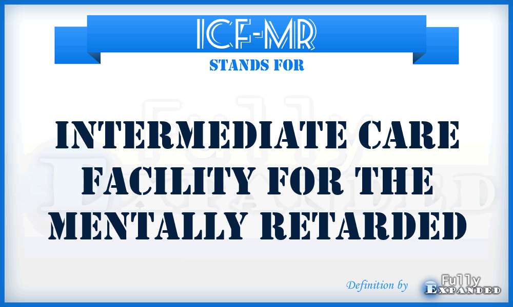 ICF-MR - Intermediate Care Facility for the Mentally Retarded