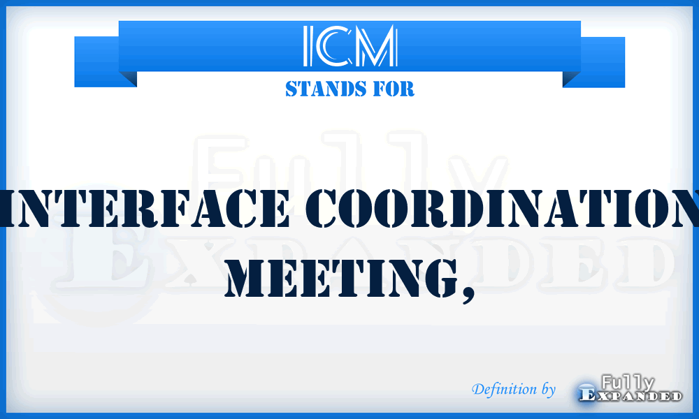 ICM - interface coordination meeting,