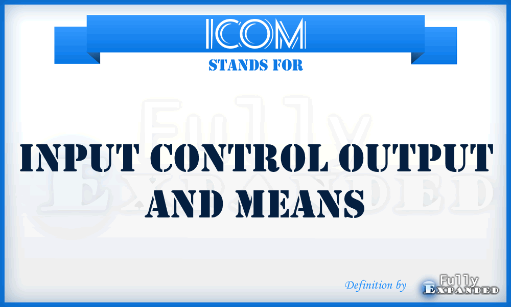 ICOM - Input Control Output And Means