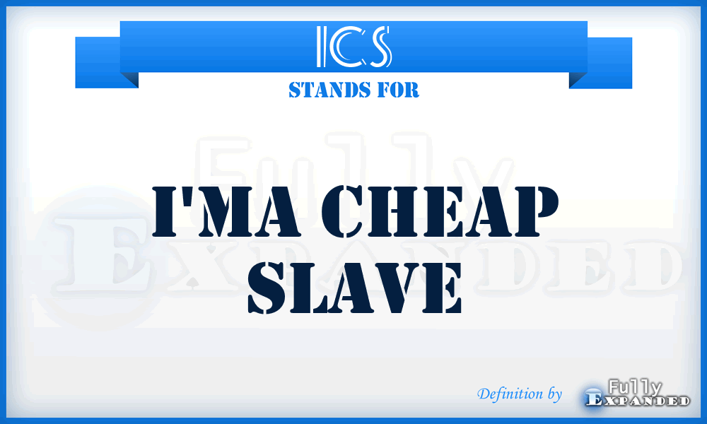 ICS - I'ma Cheap Slave