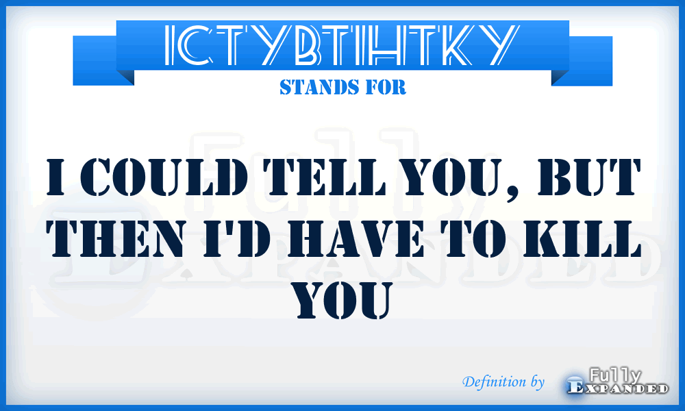 ICTYBTIHTKY - I Could Tell You, But Then I'd Have to Kill You