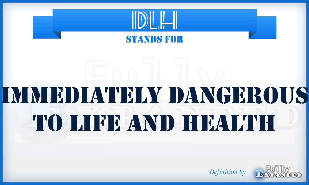 IDLH - Immediately Dangerous to Life and Health