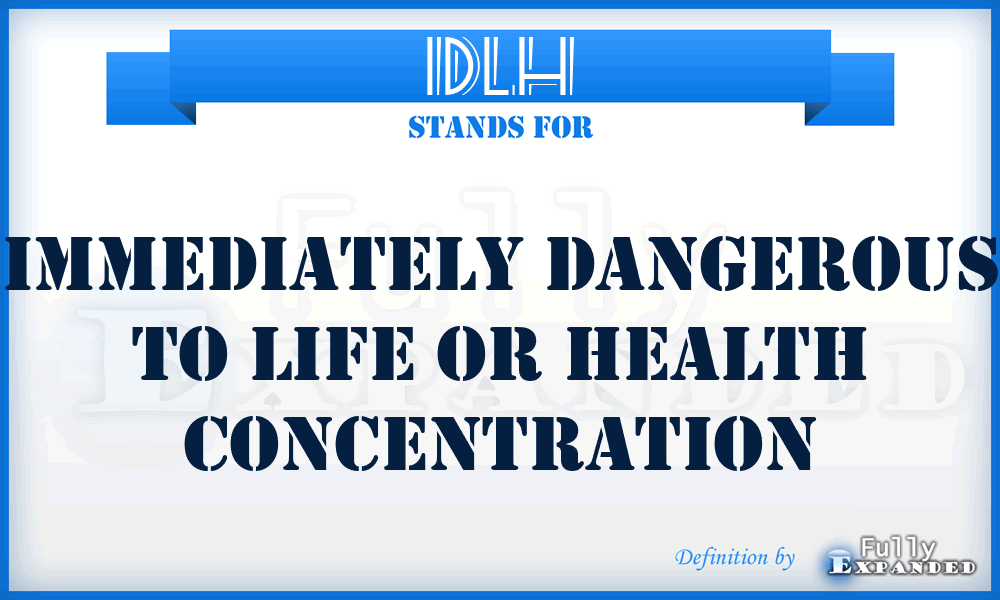 IDLH - immediately dangerous to life or health concentration