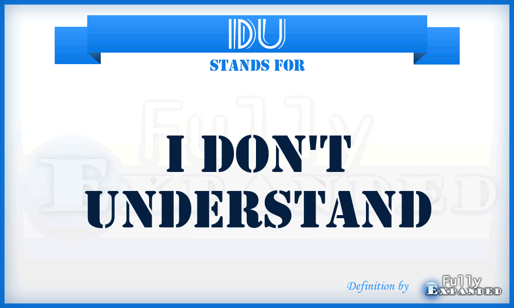 IDU - I Don't Understand