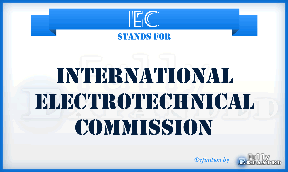 IEC - International Electrotechnical Commission