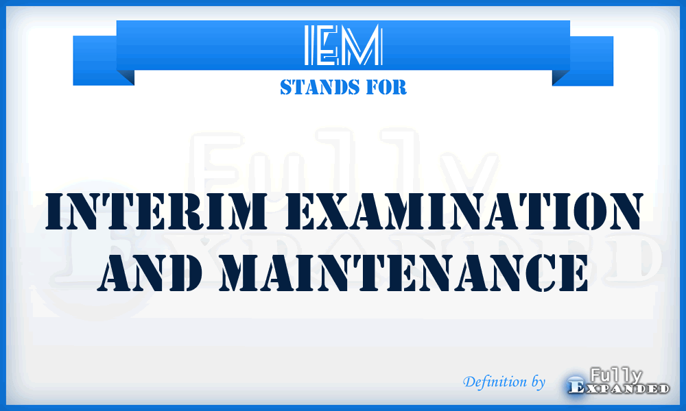 IEM - interim examination and maintenance