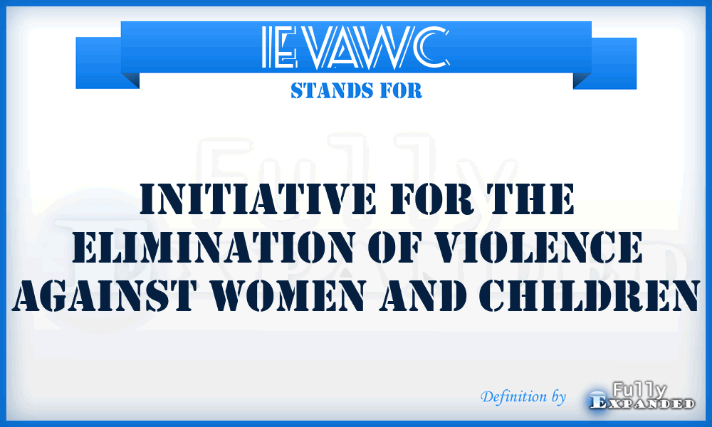 IEVAWC - Initiative for the Elimination of Violence Against Women and Children