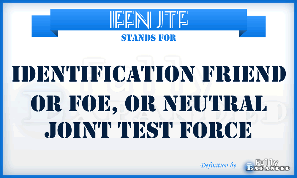 IFFN JTF - identification friend or foe, or neutral joint test force