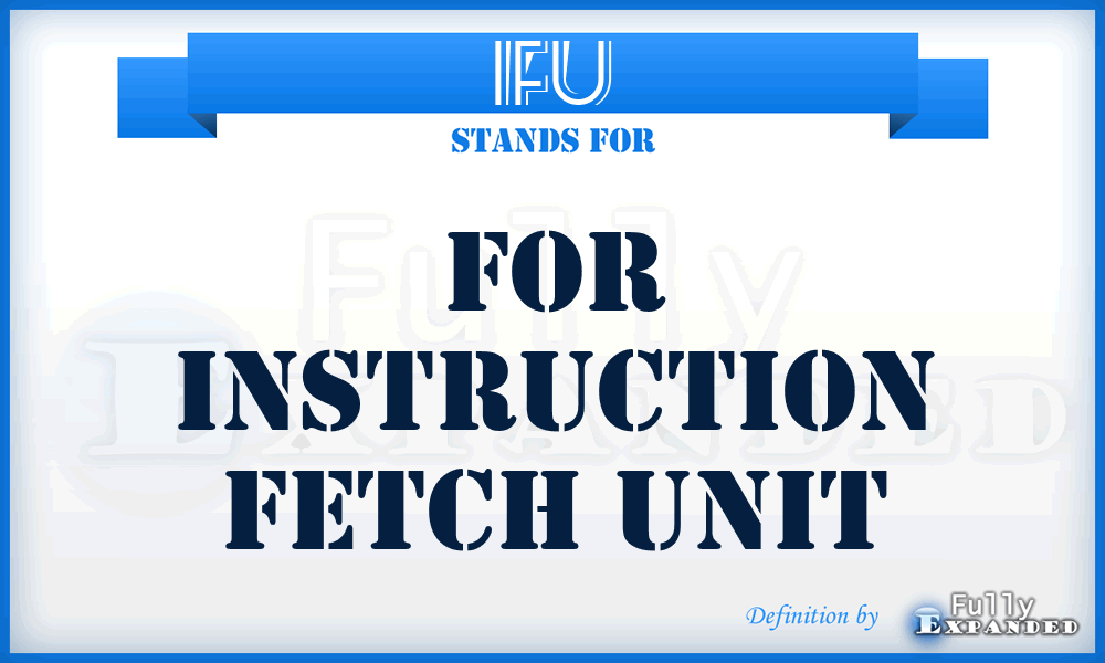 IFU - For Instruction Fetch Unit