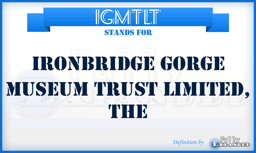 IGMTLT - Ironbridge Gorge Museum Trust Limited, The