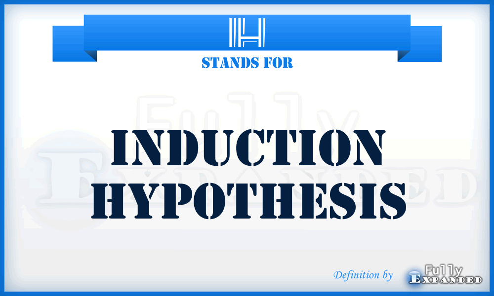 IH - Induction Hypothesis