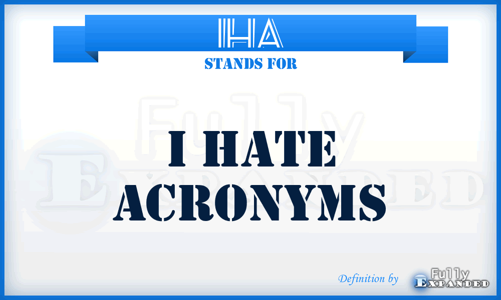 IHA - I Hate Acronyms