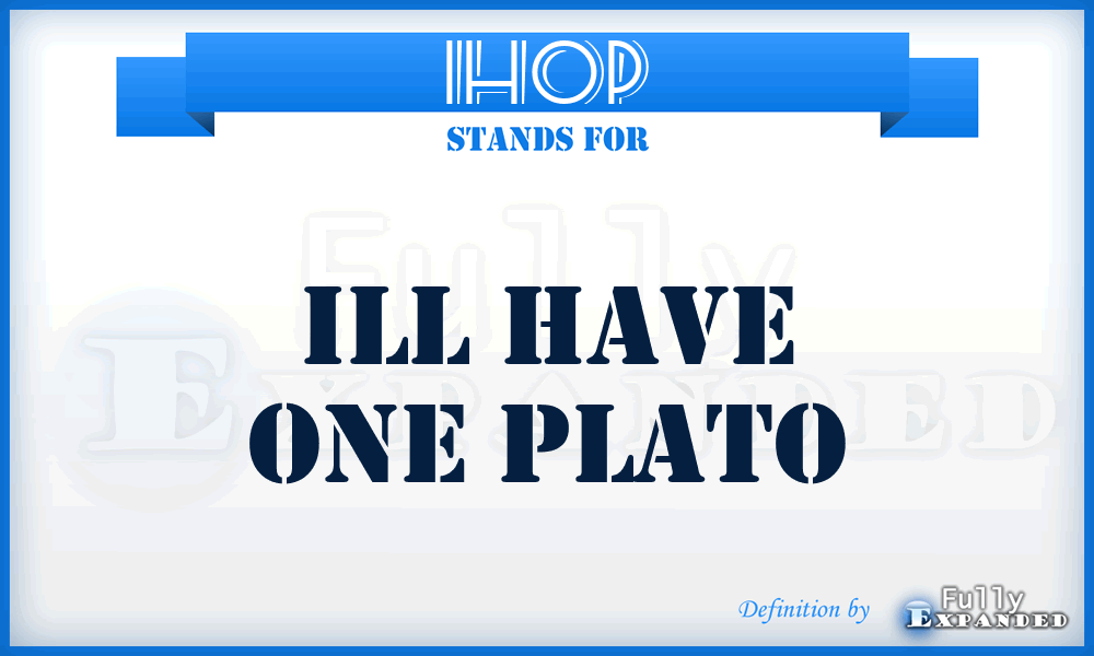 IHOP - Ill Have One Plato