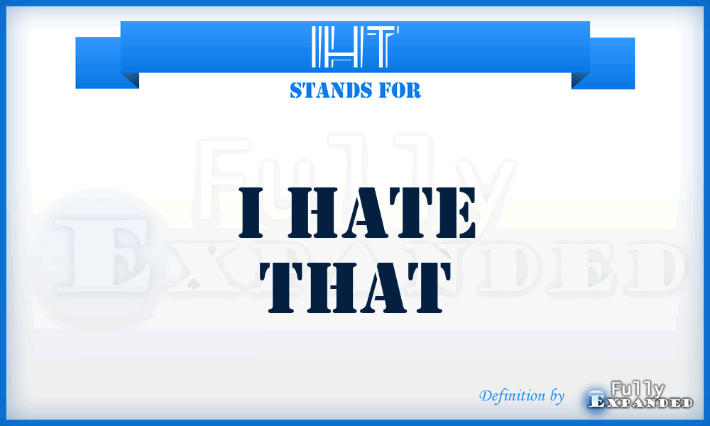 IHT - I Hate That